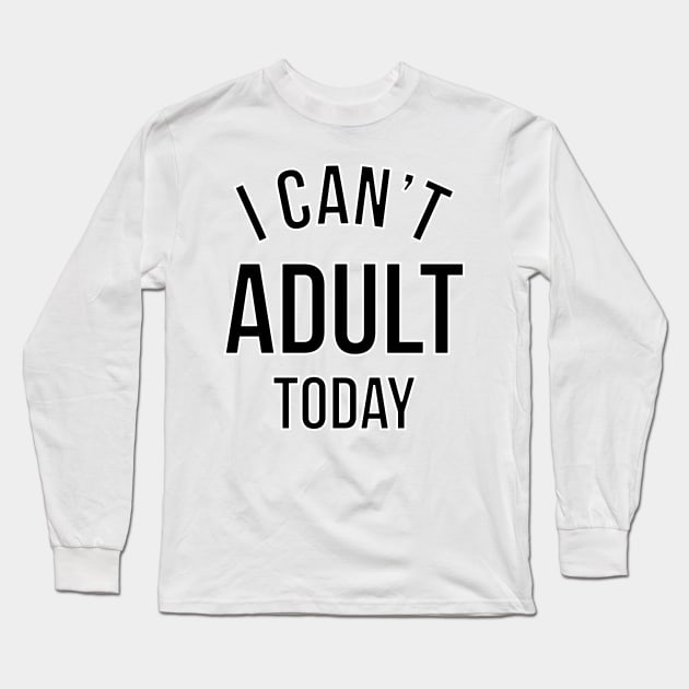 I CAN'T ADULT TODAY. Long Sleeve T-Shirt by LeonLedesma